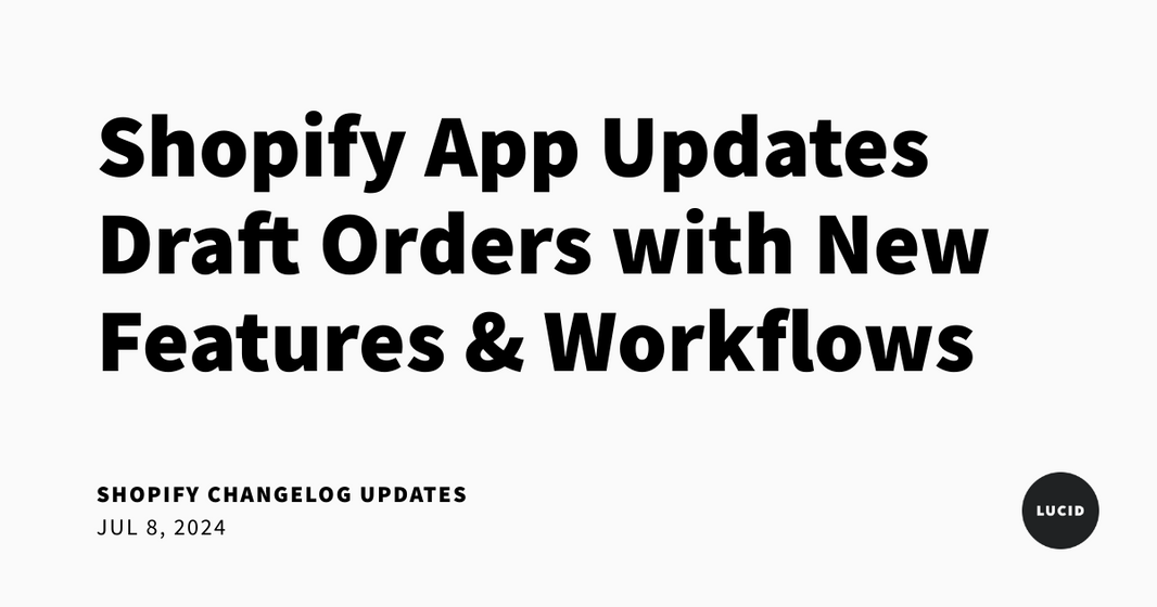 Shopify App Updates Draft Orders with New Features & Workflows